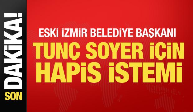 Son dakika... Tun&ccedil; Soyer'e 6 yıl hapis istemi