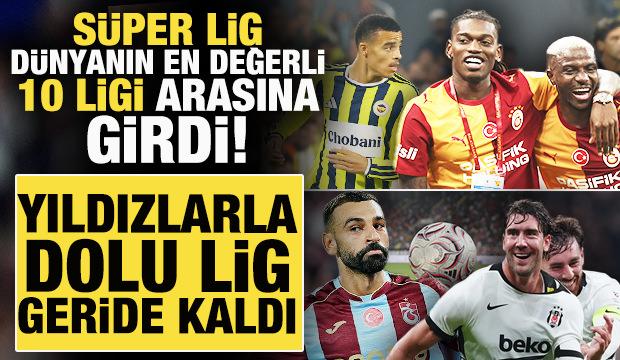 S&uuml;per Lig d&uuml;nyanın en değerli 10 ligi arasına girdi! Yıldızlarla dolu lig geride kaldı