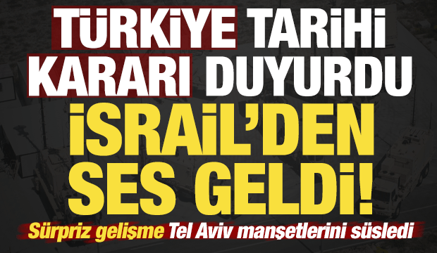 T&uuml;rkiye kararı duyurdu, ses İsrail'den geldi! Tarihi gelişme Tel Aviv manşetlerini s&uuml;sledi