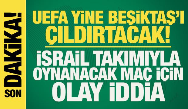 UEFA yine Beşiktaş'ı &ccedil;ıldırtacak! Hapoel Beer Sheva ma&ccedil;ı i&ccedil;in 'yurt dışı' iddiası