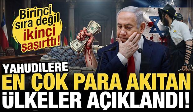 Yahudilere en &ccedil;ok para yağdıran &uuml;lkeler a&ccedil;ıklandı! Birinciden &ccedil;ok ikinci şaşırttı...