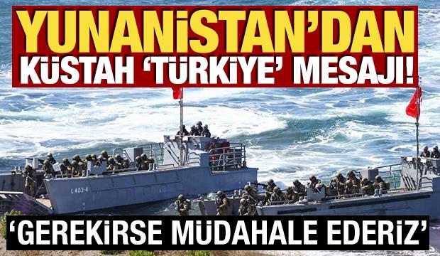 Yunanistan'dan k&uuml;stah T&uuml;rkiye mesajı! 'Gerekirse m&uuml;dahale ederiz'