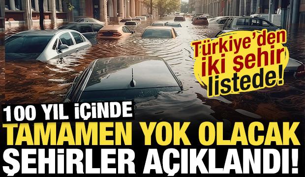 100 yıl i&ccedil;inde tamamen yok olacak şehirler a&ccedil;ıklandı! T&uuml;rkiye'den iki il listede...