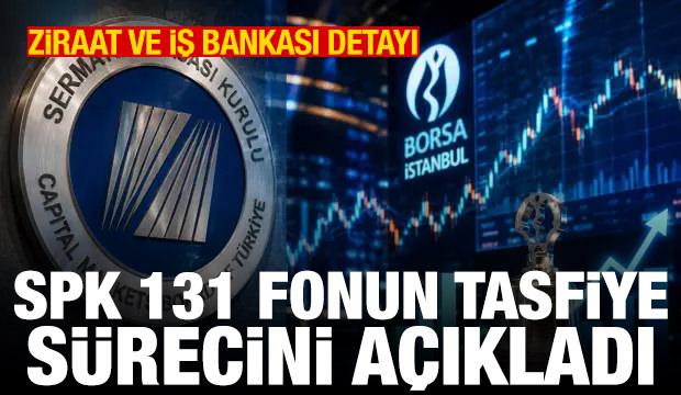 131 fon tasfiye edildi! SPK: Tasfiyeyi Ziraat ve İş Bankası yapacak