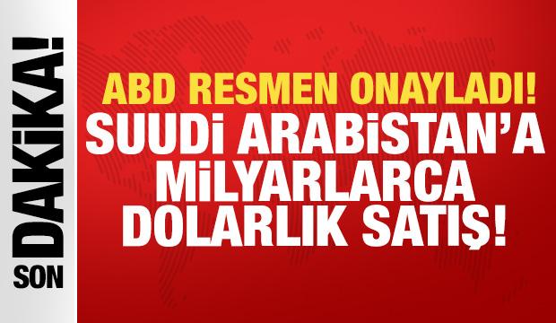 ABD resmen onayladı: Suudi Arabistan'a milyarlarca dolarlık satış!
