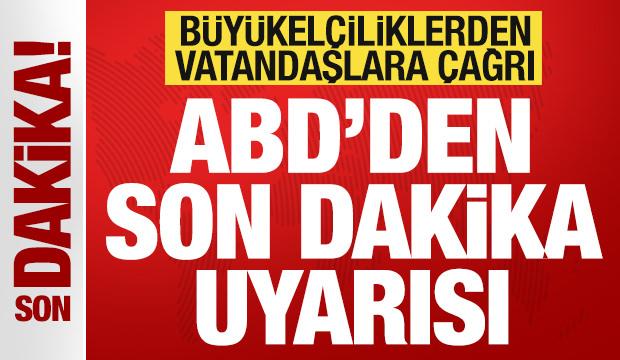 ABD'den son dakika uyarısı! B&uuml;y&uuml;kel&ccedil;iliklerden vatandaşlara &ccedil;ağrı