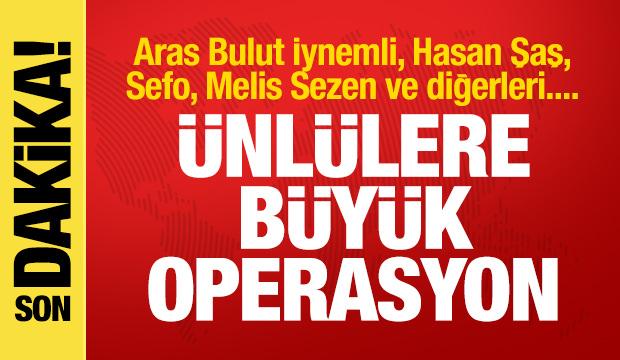 &Uuml;nl&uuml;lere b&uuml;y&uuml;k operasyon: Aras Bulut İynemli, Hasan Şaş, Sefo ve diğerleri....