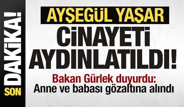 Bakan G&uuml;rlek duyurdu! Ayşeg&uuml;l Yaşar cinayeti aydınlatıldı! Anne ve babası g&ouml;zaltına alındı