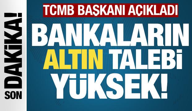 Bankaların altına talebi y&uuml;ksek! TCMB başkanı a&ccedil;ıkladı