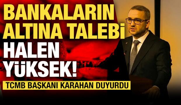 Bankaların altına talebi y&uuml;ksek! TCMB başkanı a&ccedil;ıkladı