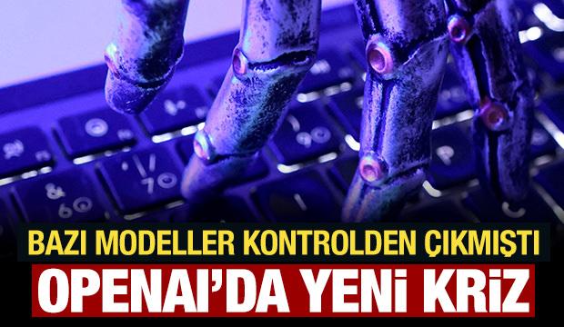 Bazı modeller kontrolden &ccedil;ıkmıştı: OpenAI'da yeni kriz!