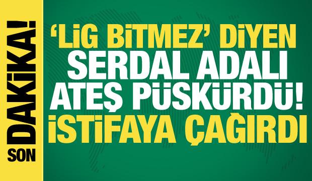 'Bu şekilde lig bitmez' diyen Serdal Adalı ateş p&uuml;sk&uuml;rd&uuml;! MHK'yı istifaya &ccedil;ağırdı
