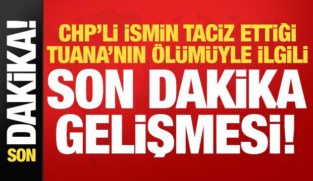 CHP'li Hasbi Dede'nin taciz ettiği Tuana'nın &ouml;l&uuml;m&uuml;yle ilgili son dakika gelişmesi!