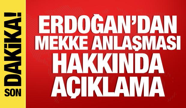 Cumhurbaşkanı Erdoğan'dan Mekke Anlaşması hakkında a&ccedil;ıklama