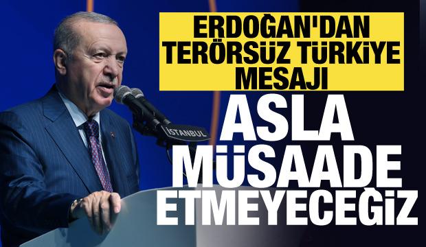 Erdoğan'dan Ter&ouml;rs&uuml;z T&uuml;rkiye mesajı: Asla m&uuml;saade etmeyeceğiz