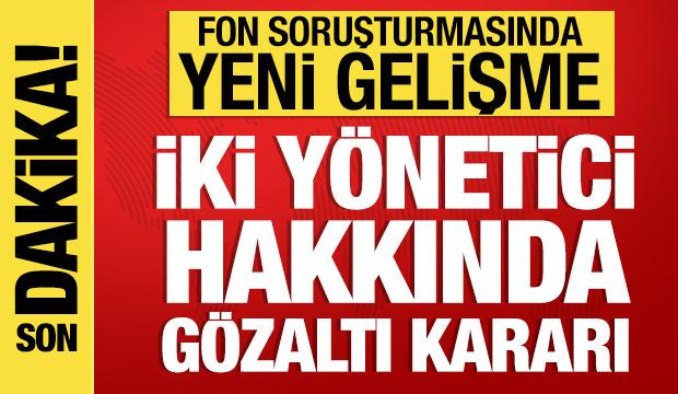  Fon soruşturmasında yeni gelişme: 2 y&ouml;netici hakkında g&ouml;zaltı kararı