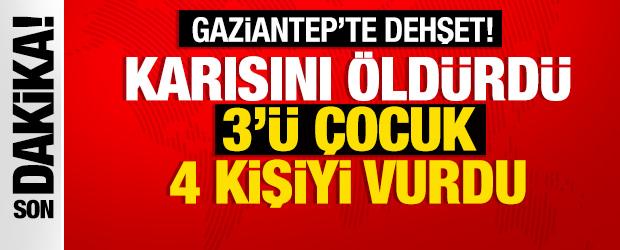 Gaziantep'te dehşet! Karısın &ouml;ld&uuml;rd&uuml;, 3'&uuml; &ccedil;ocuk 4 kişiyi yaraladı
