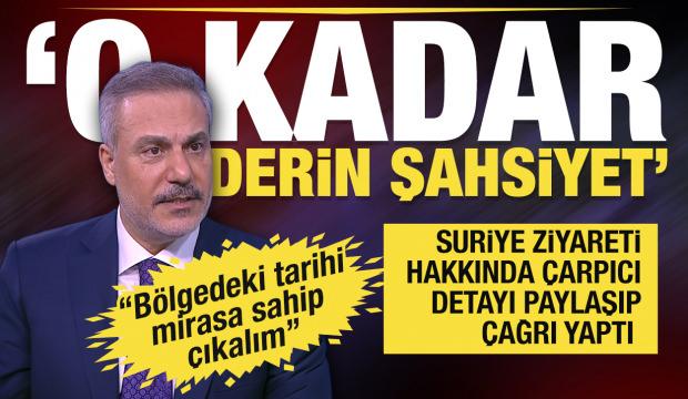 Hakan Fidan, Suriye ziyareti hakkında konuştu:  O kadar derin şahsiyet. Onun i&ccedil;in &ouml;nemli