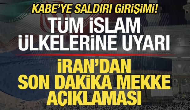 Kabe'ye saldırı girişimi! İran'dan son dakika Mekke a&ccedil;ıklaması! İslam &uuml;lkelerine uyarı