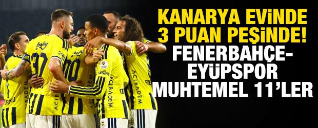 Kanarya evinde 3 puan peşinde! Fenerbah&ccedil;e-Ey&uuml;pspor muhtemel 11'ler