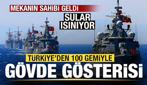 Mekanın sahibi geldi! T&uuml;rkiye'den 100 savaş gemisiyle g&ouml;vde g&ouml;sterisi!