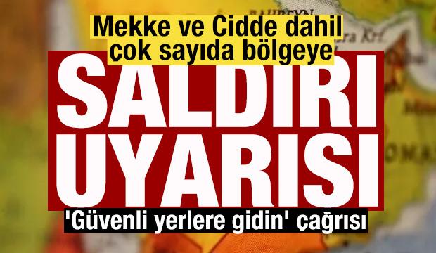 Mekke ve Cidde dahil &ccedil;ok sayıda b&ouml;lgeye saldırı uyarısı! 'G&uuml;venli yerlere gidin' &ccedil;ağrısı