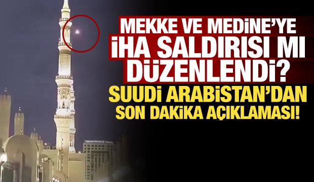 Mekke ve Medine'ye İHA saldırısı mı d&uuml;zenlendi? Suudi Arabistan'dan son dakika a&ccedil;ıklaması!