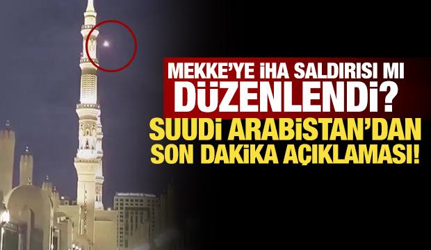 Mekke&rsquo;ye İHA saldırısı mı d&uuml;zenlendi? Suudi Arabistan'dan son dakika a&ccedil;ıklaması!