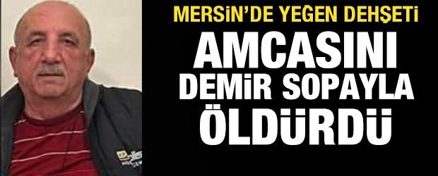 Mersin'de yeğen dehşeti: Demir sopayla saldırdığı amcasını &ouml;ld&uuml;rd&uuml;