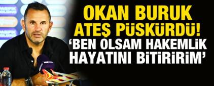Okan Buruk ateş p&uuml;sk&uuml;rd&uuml;! 'Ben olsam hakemlik hayatını bitiririm'