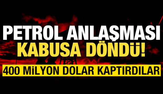 Petrol anlaşması kabusa d&ouml;nd&uuml;: 400 milyon dolar kaptırdılar!