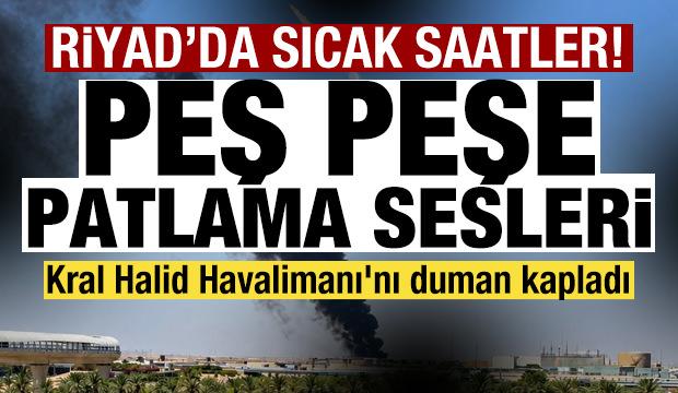 Riyad'da sıcak saatler! Peş peşe patlama sesleri! Kral Halid Havalimanı'nda yangın