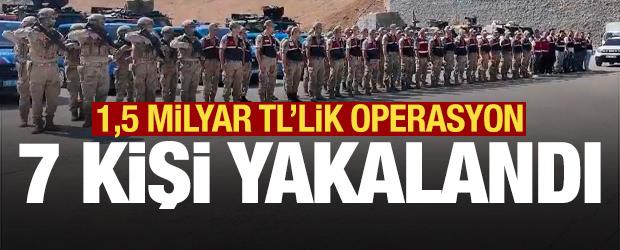 Son dakika: 1,5 milyar TL'lik operasyon! 7 ş&uuml;pheli yakalandı!