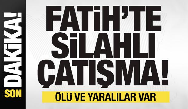 Son dakika: Fatih'te silahlı &ccedil;atışma: &Ouml;l&uuml; ve yaralılar var