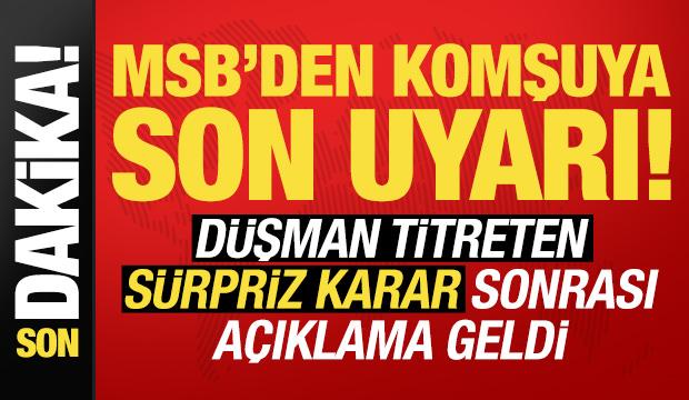 Son dakika: MSB'den komşuya son uyarı! D&uuml;şman titreten s&uuml;rpriz karara ilişkin a&ccedil;ıklama...