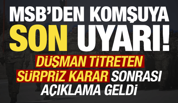 Son dakika: MSB'den komşuya son uyarı! D&uuml;şman titreten s&uuml;rpriz karara ilişkin a&ccedil;ıklama...
