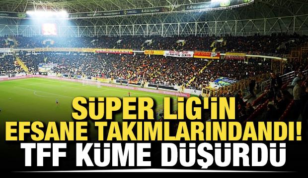 S&uuml;per Lig'in efsane takımlarındandı! TFF k&uuml;me d&uuml;ş&uuml;rd&uuml;