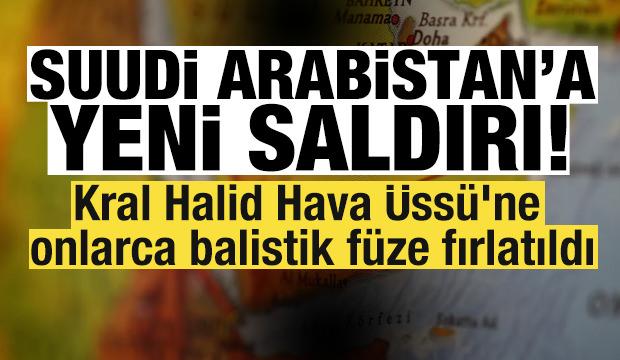 Suudi Arabistan'a yeni saldırı! Kral Halid Hava &Uuml;ss&uuml;'ne onlarca balistik f&uuml;ze fırlatıldı