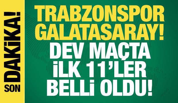 Trabzonspor - Galatasaray! İlk 11'ler belli oldu
