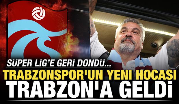 Trabzonspor'un yeni teknik direkt&ouml;r&uuml; Trabzon'a geldi