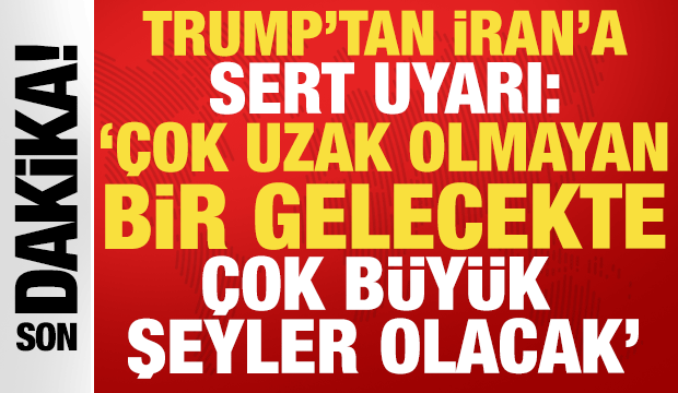 Trump'tan İran'a sert uyarı: '&Ccedil;ok yakın bir gelecekte &ccedil;ok b&uuml;y&uuml;k şeyler olacak'