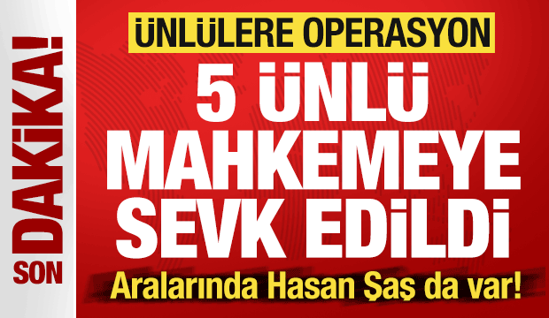 &Uuml;nl&uuml;lere dev operasyon: 5 isim mahkemeye sevk edildi! Aralarında Hasan Şaş da var!