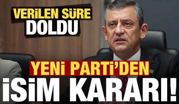 Verilen s&uuml;re doldu, YENİ Parti'den isim kararı...