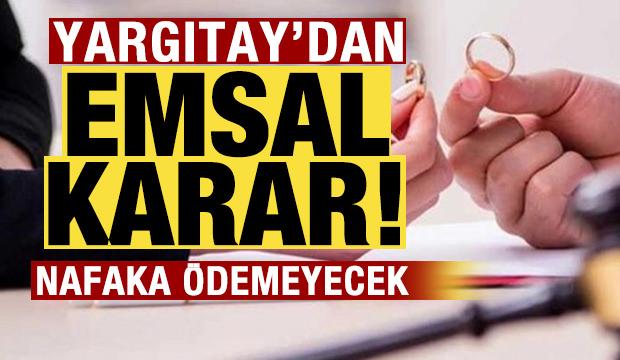 Yargıtay'dan emsal olacak karar: Nafaka &ouml;demeyecek!