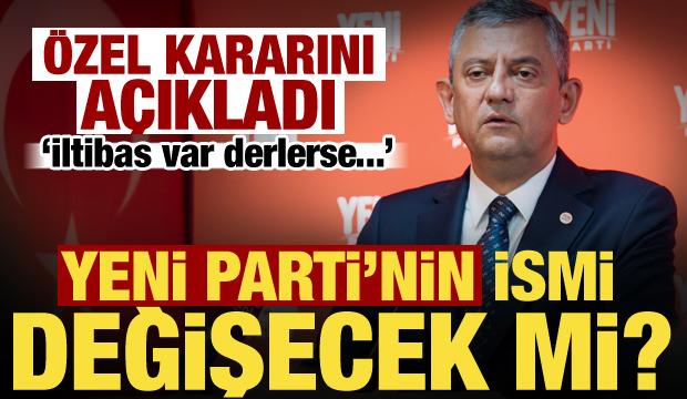 Yeni Parti&rsquo;nin ismi değişecek mi? &Ouml;zg&uuml;r &Ouml;zel&rsquo;den a&ccedil;ıklama