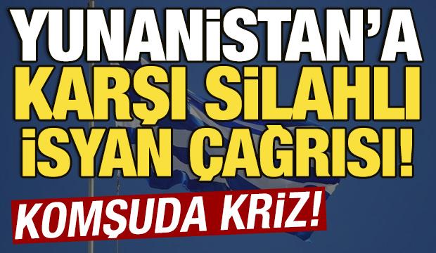 Yunanistan'a karşı silahlı isyan &ccedil;ağrısı! Komşuda kriz