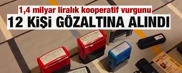 1,4 milyar liralık kooperatif vurgununa operasyon: 12 g&ouml;zaltı