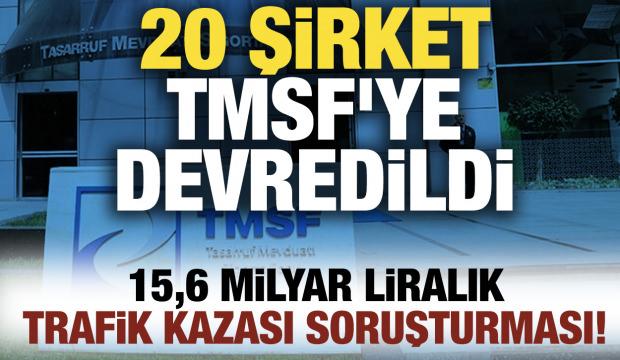 15,6 milyar liralık trafik kazası soruşturması! 20 şirket TMSF'ye devredildi