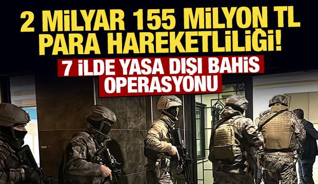 2 milyar 155 milyon TL para hareketliliği! 7 ilde yasa dışı bahis operasyonu