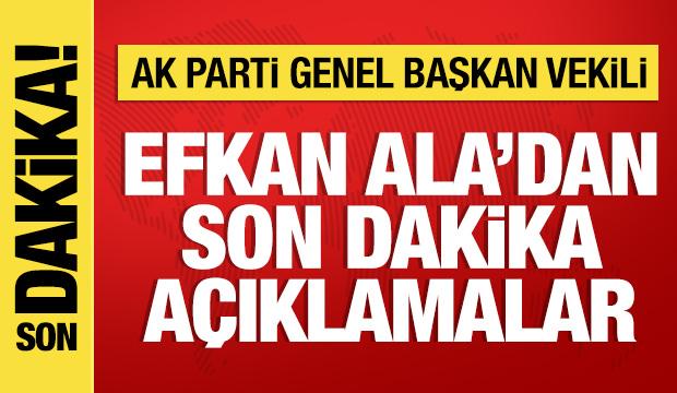AK Parti Genel Başkan Vekili Efkan Ala'dan &ouml;nemli a&ccedil;ıklamalar
